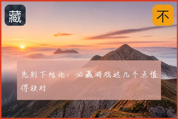 先别下结论，必赢游戏这几个点值得核对